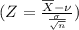 (Z =\frac{\overline{X} - \nu }{\frac{\sigma }{\sqrt{n}}})