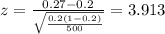 z=\frac{0.27 -0.2}{\sqrt{\frac{0.2(1-0.2)}{500}}}=3.913