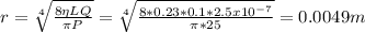 r=\sqrt[4]{\frac{8\eta LQ}{\pi P} } =\sqrt[4]{\frac{8*0.23*0.1*2.5x10^{-7} }{\pi *25} } =0.0049m