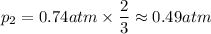 p_2=0.74atm\times \dfrac{2}{3}\approx0.49atm