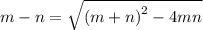 m - n =  \sqrt{ {(m + n)}^{2}  - 4mn}