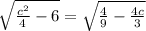 \sqrt{ \frac{ {c}^{2} }{4}   - 6}  =  \sqrt{ \frac{4}{9} -  \frac{4c}{3}  }