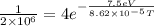 \frac{1}{2 \times 10^{6} } =4  e^{-\frac{7.5 eV}{8.62 \times 10^{-5} T} }