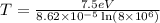T  = {\frac{7.5 eV}{8.62 \times 10^{-5} \ln(8 \times 10^{6})} }