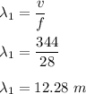 \lambda_1=\dfrac{v}{f}\\\\\lambda_1=\dfrac{344}{28}\\\\\lambda_1=12.28\ m