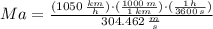 Ma = \frac{(1050\,\frac{km}{h} )\cdot (\frac{1000\,m}{1\,km} )\cdot (\frac{1\,h}{3600\,s} )}{304.462\,\frac{m}{s} }