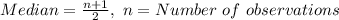 Median=\frac{n+1}{2},\ n=Number\ of\ observations