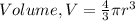Volume, V = \frac{4}{3} \pi  r^{3}