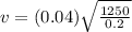 v=(0.04)\sqrt{\frac{1250}{0.2}}