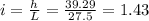 i=\frac{h}{L} =\frac{39.29}{27.5} =1.43