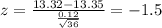 z = \frac{13.32-13.35}{\frac{0.12}{\sqrt{36}}}= -1.5
