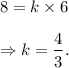 8=k\times6\\\\\Rightarrow k=\dfrac{4}{3}.