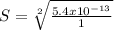 S = \sqrt[2]{\frac{5.4x10^{-13}}{1} }