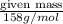 \frac{\text {given mass}}{158g/mol}