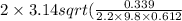 2 \times 3.14 sqrt{(\frac{0.339}{2.2 \times 9.8 \times 0.612}