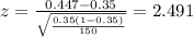 z=\frac{0.447 -0.35}{\sqrt{\frac{0.35(1-0.35)}{150}}}=2.491
