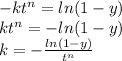-kt^n=ln(1-y)\\kt^n=-ln(1-y)\\k=-\frac{ln(1-y)}{t^n}