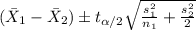 (\bar X_1 -\bar X_2) \pm t_{\alpha/2} \sqrt{\frac{s^2_1}{n_1} +\frac{s^2_2}{2}}