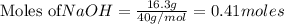 \text{Moles of} NaOH=\frac{16.3g}{40g/mol}=0.41moles