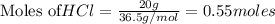 \text{Moles of} HCl=\frac{20g}{36.5g/mol}=0.55moles