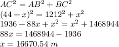 AC^{2} = AB^{2} + BC^{2} \\(44 +x)^{2} = 1212^{2} + x^{2} \\1936 + 88 x + x^{2} = x^{2} + 1468944\\88 x = 1468944 - 1936\\x = 16670.54 \ m