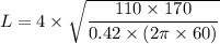 L =4\times \sqrt{\dfrac{110\times 170}{0.42\times (2\pi\times 60)}}