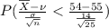 P(\frac{\overline{X} - \nu}{\frac{\sigma}{\sqrt{n}}} <  \frac{54 - 55 }{\frac{14}{\sqrt{25}}})