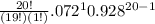 \frac{20!}{(19!)(1!)}.072^{1}0.928^{20 - 1}