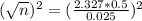 (\sqrt{n})^{2} = (\frac{2.327*0.5}{0.025})^{2}