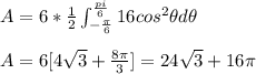 A=6*\frac{1}{2}\int_{-\frac{\pi}{6}}^{\frac{pi}{6}}16cos^2\theta d\theta\\\\A=6[4\sqrt{3}+\frac{8\pi}{3}]=24\sqrt{3}+16\pi