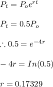 P_t=P_oe^{rt}\\\\P_t=0.5P_o\\\\\therefore 0.5=e^{-4r}\\\\-4r=In(0.5)\\\\r=0.17329