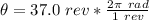 \theta = 37.0  \ rev * \frac{2 \pi \ rad }{   1 \ rev}