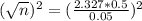 (\sqrt{n})^{2} = (\frac{2.327*0.5}{0.05})^{2}