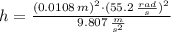 h = \frac{(0.0108\,m)^{2}\cdot (55.2\,\frac{rad}{s} )^{2}}{9.807\,\frac{m}{s^{2}} }