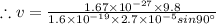 \therefore v=\frac{1.67\times 10^{-27}\times 9.8}{1.6\times 10^{-19}\times 2.7\times 10^{-5} sin 90^\circ}