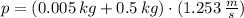 p = (0.005\,kg + 0.5\,kg)\cdot (1.253\,\frac{m}{s} )