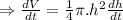 \Rightarrow \frac{dV}{dt}=\frac{ 1}{4}\pi . h^2\frac{dh}{dt}