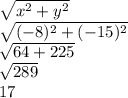 \sqrt{x^{2} +y^{2} } \\\sqrt{(-8)^{2} +(-15)^{2} } \\\sqrt{64 +225} \\\sqrt{289} \\17