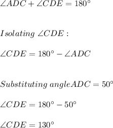 \angle ADC+\angle CDE=180^{\circ} \\ \\ \\ Isolating \ \angle CDE: \\ \\ \angle CDE=180^{\circ}-\angle ADC \\ \\ \\ Substituting \ angle ADC=50^{\circ} \\ \\  \angle CDE=180^{\circ}-50^{\circ} \\ \\ \angle CDE=130^{\circ}