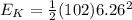 E_K = \frac{1}{2}(102) 6.26^{2}
