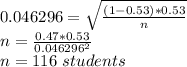 0.046296=\sqrt{\frac{(1-0.53)*0.53}{n}}\\n=\frac{0.47*0.53}{0.046296^2}\\n= 116\  students