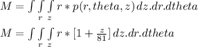 M = \int\limits\int\limits_r\int\limits_z {r*p(r,theta,z)} \, dz.dr.dtheta \\\\M = \int\limits\int\limits_r\int\limits_z {r*[ 1 + \frac{z}{81}] } \, dz.dr.dtheta\\\\