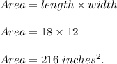 Area=length\times width\\\\Area=18\times 12\\\\Area=216\ inches^2.