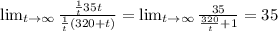 \lim _{t \rightarrow \infty} \frac{\frac{1}{t} 35 t}{\frac{1}{t}(320+t)}=\lim _{t \rightarrow \infty} \frac{35}{\frac{320}{t}+1}=35