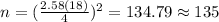n=(\frac{2.58(18)}{4})^2 =134.79 \approx 135