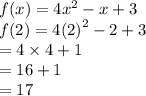f(x)=4x {}^{2} -x+3  \\ f(2) =  {4(2)}^{2}  - 2 + 3 \\  = 4 \times 4 + 1 \\  = 16 + 1 \\  = 17