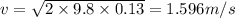 v=\sqrt{2\times 9.8\times 0.13}=1.596m/s