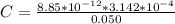 C = \frac{8.85*10^{-12} * 3.142 *10^{-4}}{0.050}