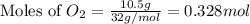 \text{Moles of }O_2=\frac{10.5g}{32g/mol}=0.328mol