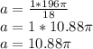 a=\frac{1*196\pi}{18} \\a=1*10.88\pi\\a=10.88\pi